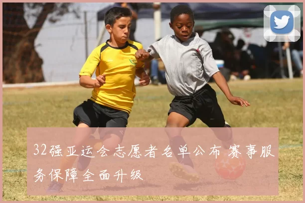 32强亚运会志愿者名单公布 赛事服务保障全面升级