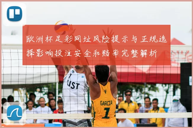 欧洲杯足彩网址风险提示与正规选择影响投注安全和赔率完整解析